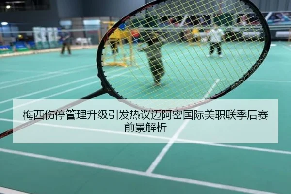 梅西伤停管理升级引发热议迈阿密国际美职联季后赛前景解析